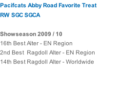 Pacifcats Abby Road Favorite Treat RW SGC SGCA   Showseason 2009 / 10 16th Best Alter - EN Region 2nd Best  Ragdoll Alter - EN Region 14th Best Ragdoll Alter - Worldwide